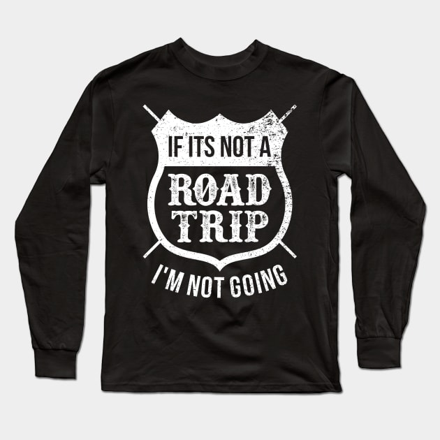 If Its Not A Road Trip I'm Not Going Long Sleeve T-Shirt by teevisionshop